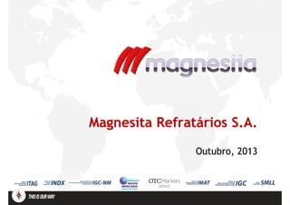 Magnesita Refratários S.A.
Outubro, 2013

MFRSY

 