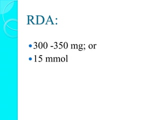RDA:
300 -350 mg; or
15 mmol
 