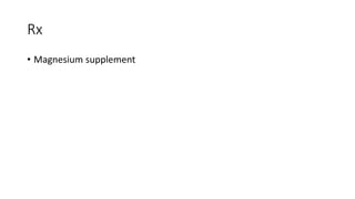 Rx
• Magnesium supplement
 