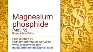 Magnesium
phosphide
(Mg3P2)
Project Feasibility
 
