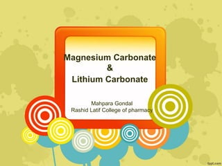Magnesium Carbonate
&
Lithium Carbonate
Mahpara Gondal
Rashid Latif College of pharmacy
 