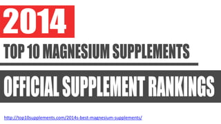 http://top10supplements.com/2014s-best-magnesium-supplements/
 