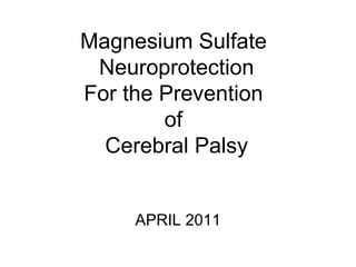 Magnesium Sulfate  Neuroprotection For the Prevention  of  Cerebral Palsy APRIL 2011 