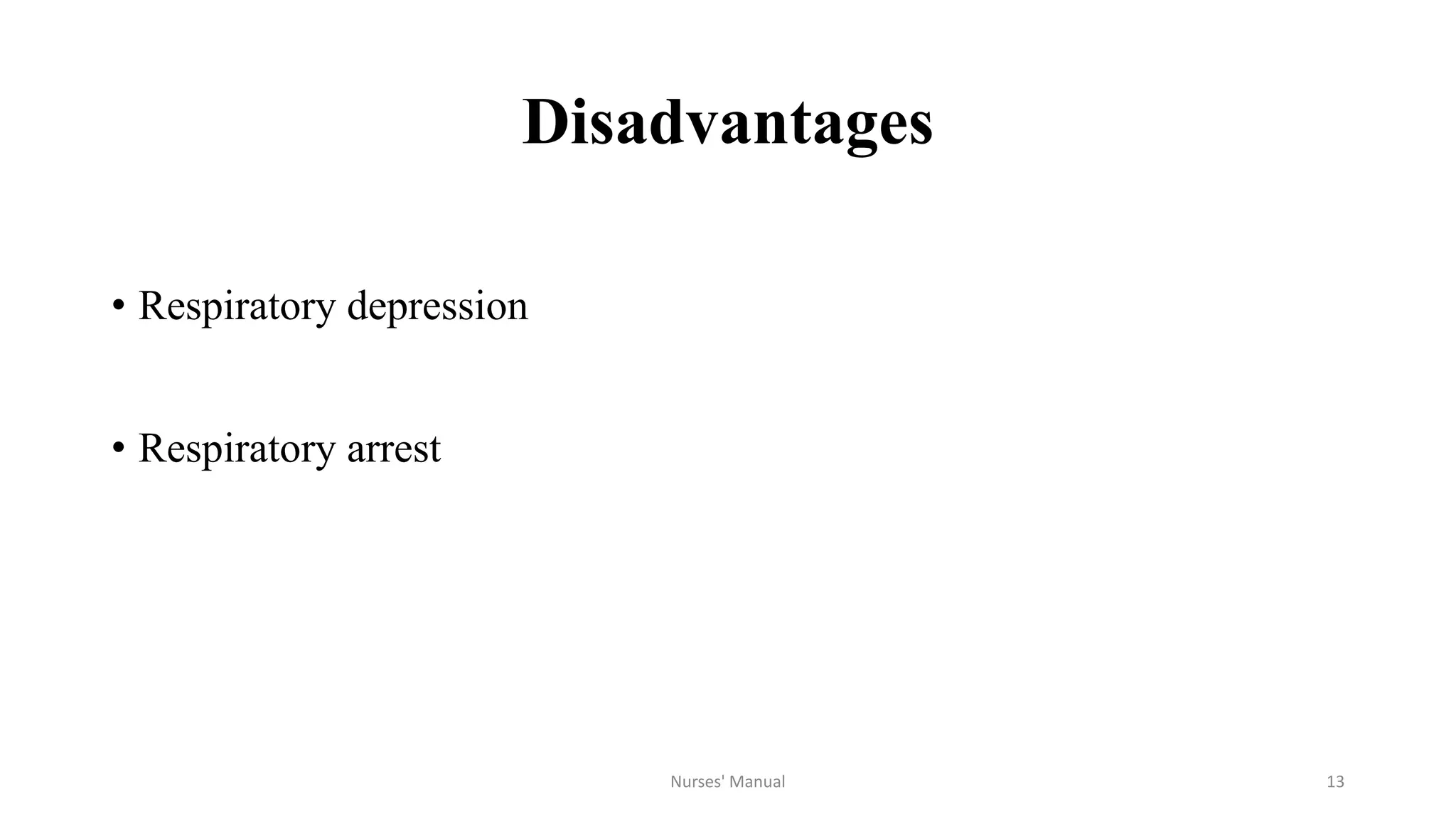 Disadvantages
• Respiratory depression
• Respiratory arrest
Nurses' Manual 13
 