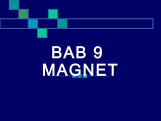 BAB 9
MAGNET

 