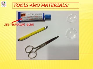 TOOLS AND MATERIALS:
SEE-THROUGH GLUE
 