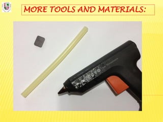 MORE TOOLS AND MATERIALS:
 