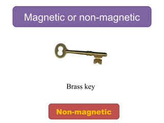 Magnetic or non-magnetic
Brass key
Non-magnetic
 