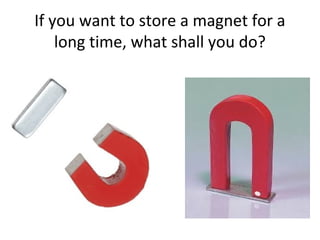 If you want to store a magnet for a
long time, what shall you do?
 
