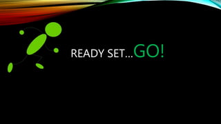 READY SET…GO!
 