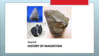 Magnetite
HISTORY OF MAGNETISM
 