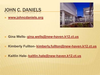 John C. Daniels www.johncdaniels.org Gina Wells- gina.wells@new-haven.k12.ct.us Kimberly Fullton- kimberly.fullton@new-haven.k12.ct.us Kaitlin Hale- kaitlin.hale@new-haven.k12.ct.us 