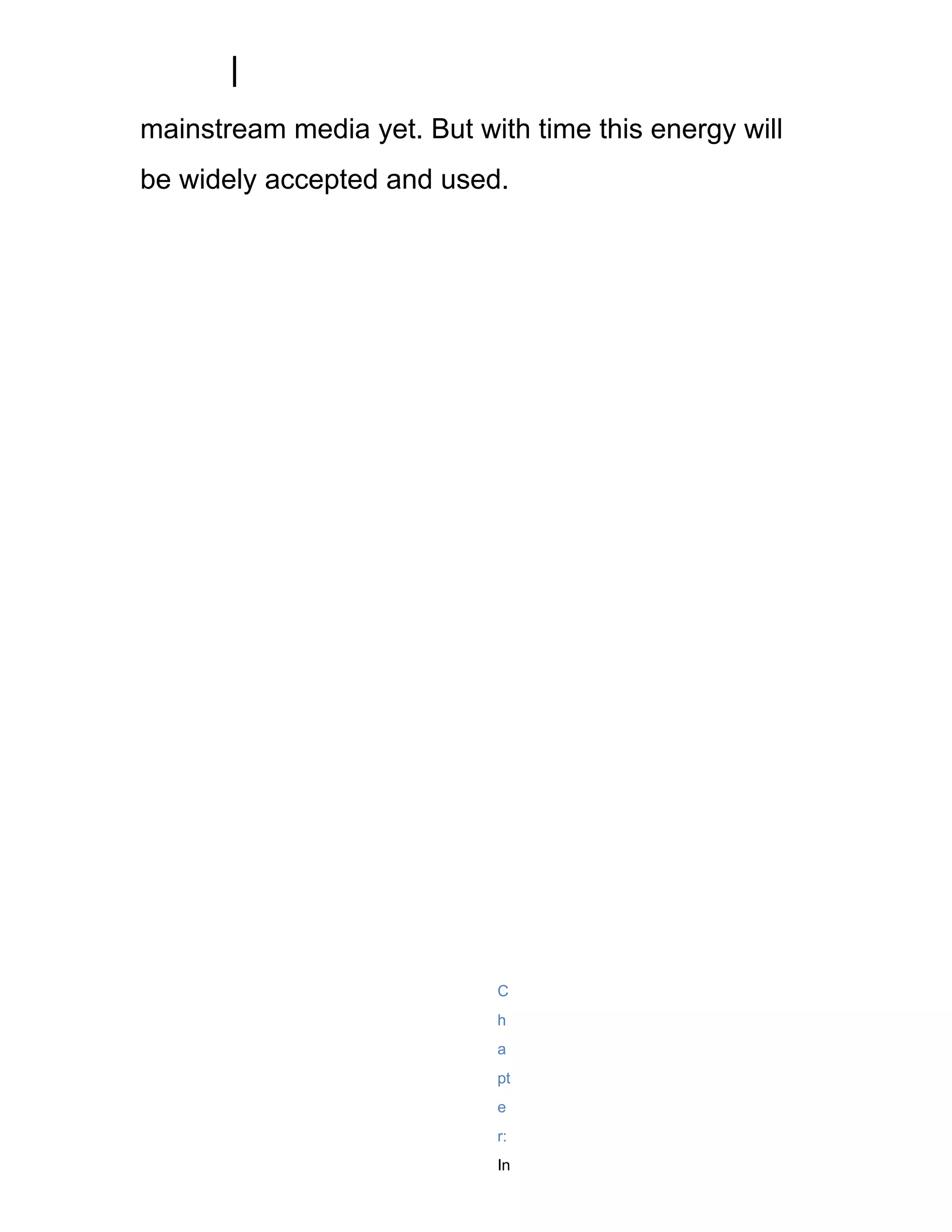 mainstream media yet. But with time this energy will
be widely accepted and used.




                            C
                            h
                            a
                            pt
                            e
                            r:
                            In
 