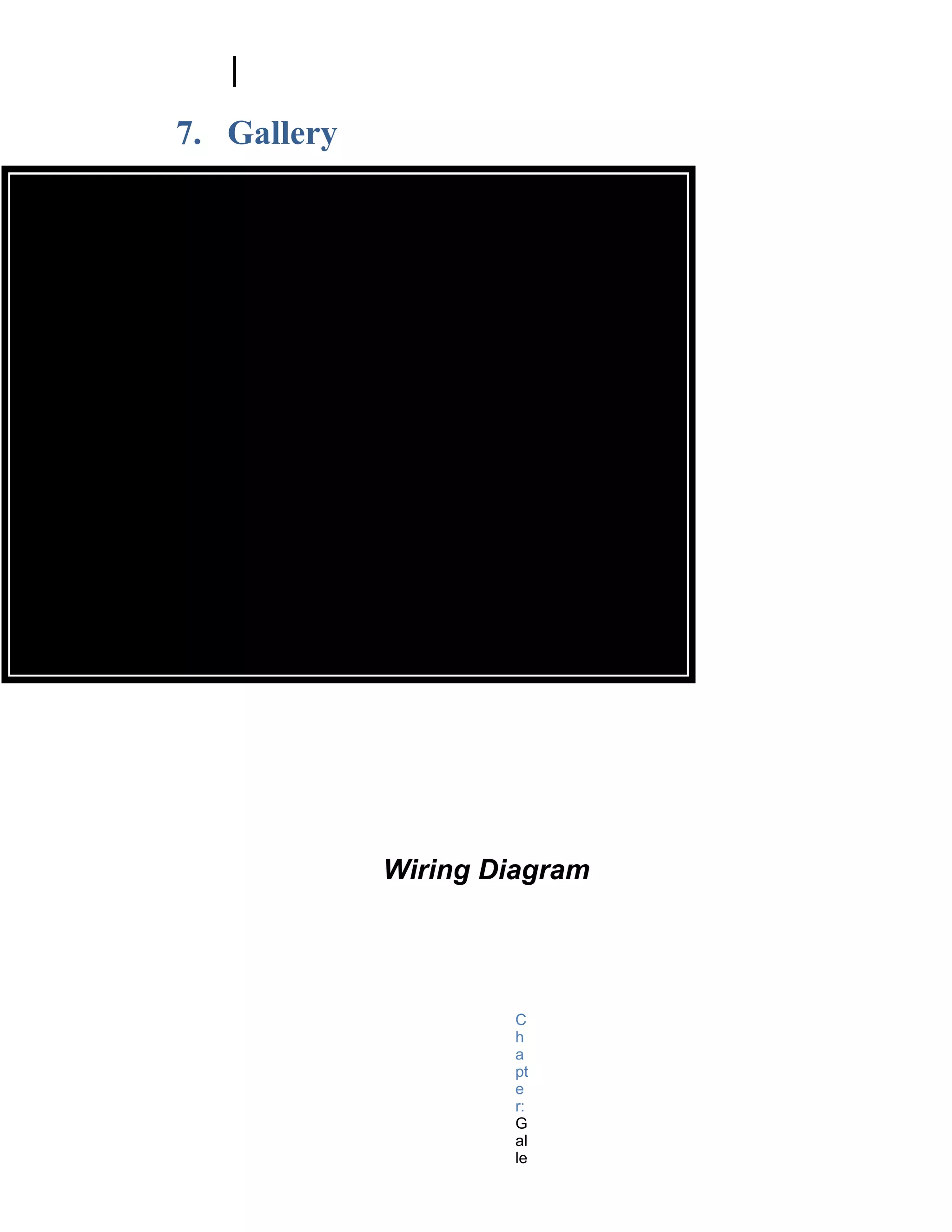 7. Gallery




             Wiring Diagram




                     C
                     h
                     a
                     pt
                     e
                     r:
                     G
                     al
                     le
 
