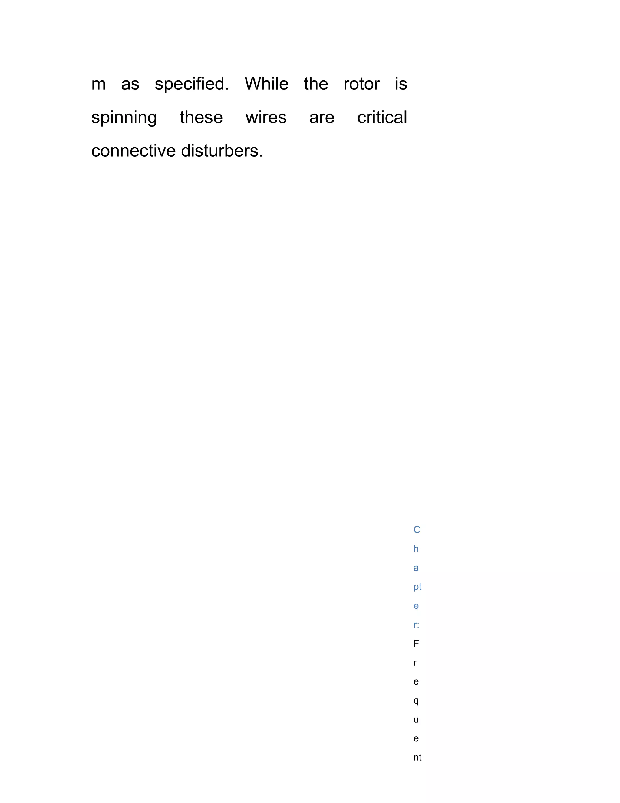 m as specified. While the rotor is
spinning   these   wires   are   critical
connective disturbers.




                                            C
                                            h
                                            a
                                            pt
                                            e
                                            r:
                                            F
                                            r
                                            e
                                            q
                                            u
                                            e
                                            nt
 