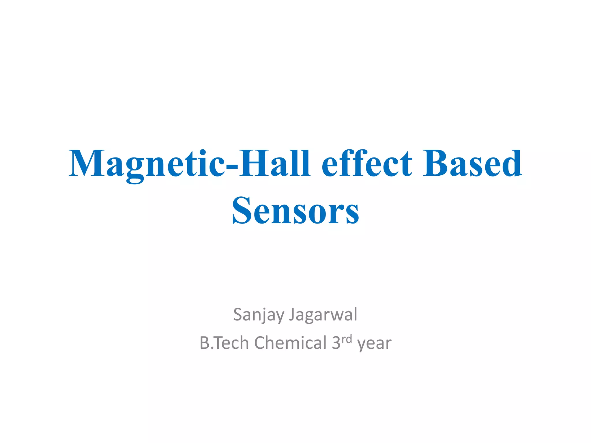 Magnetic-Hall effect Based
        Sensors

           Sanjay Jagarwal
       B.Tech Chemical 3rd year
 