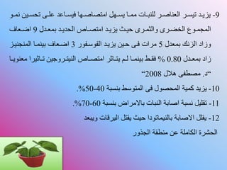 9-‫ل‬‫ل‬ ‫ت‬ ‫لى‬‫ل‬‫عل‬ ‫لاعد‬‫ل‬ ‫في‬ ‫لوا‬‫ل‬‫امتصاص‬ ‫لو‬‫ل‬ ‫ي‬ ‫لا‬‫ل‬‫مم‬ ‫لات‬‫ل‬‫للنب‬ ‫لر‬‫ل‬‫العناص‬ ‫لر‬‫ل‬ ‫تي‬ ‫لد‬‫ل‬‫ياي‬‫لو‬‫ل‬‫نم‬ ‫ي‬
‫لدل‬‫ل‬‫قمع‬ ‫لد‬‫ل‬‫دي‬ ‫ال‬ ‫لاص‬‫ل‬‫امتص‬ ‫لد‬‫ل‬‫ياي‬ ‫لث‬‫ل‬‫حي‬ ‫لرى‬‫ل‬‫والثم‬ ‫لرى‬‫ل‬‫الخض‬ ‫لوا‬‫ل‬‫المجم‬9‫لعاف‬‫ل‬‫اض‬
‫قمعدل‬ ‫الانك‬ ‫وزاد‬5‫الفوسلفور‬ ‫يايلد‬ ‫حلي‬ ‫فلى‬ ‫مرات‬3‫المنجنيلا‬ ‫قينملا‬ ‫اضلعاف‬
‫لدل‬‫ل‬‫قمع‬ ‫زاد‬0.80%‫لاعيرا‬‫ل‬‫ت‬ ‫لروجي‬‫ل‬‫النيت‬ ‫لاص‬‫ل‬‫امتص‬ ‫لاعر‬‫ل‬‫يت‬ ‫لم‬‫ل‬‫ل‬ ‫لا‬‫ل‬‫قينم‬ ‫لط‬‫ل‬‫فط‬‫لا‬‫ل‬‫معنوي‬
“‫د‬.‫هالل‬ ‫مصافى‬2008“
10-‫بة‬ ‫قن‬ ‫المتوسط‬ ‫فى‬ ‫صول‬ ‫الم‬ ‫مية‬ ‫يايد‬40-50.%
11-‫بة‬ ‫قن‬ ‫قاالمراض‬ ‫النبات‬ ‫اصاقة‬ ‫بة‬ ‫ن‬ ‫تطلي‬60-70.%
12-‫ويبعد‬ ‫اليرقات‬ ‫يطت‬ ‫حيث‬ ‫قالنيماتودا‬ ‫االصاقة‬ ‫يطل‬
‫الجذور‬ ‫مناطة‬ ‫ع‬ ‫الكاملة‬ ‫شرة‬ ‫ال‬
 