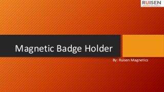 Magnetic Badge Holder
By: Ruisen Magnetics
 