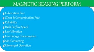 MAGNETIC BEARING PERFORM
Lubrication Free
Clean & Contamination Free
Reliability
High Surface Speed
Low Vibration
Low Energy Consumption
Non-Contacting
Submerged Operation
 