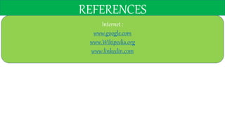 REFERENCES
Internet :
www.google.com
www.Wikipedia.org
www.linkedin.com
 