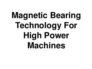 Magnetic Bearing
Technology For
High Power
Machines
 