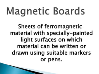 Sheets of ferromagnetic
material with specially-painted
light surfaces on which
material can be written or
drawn using suitable markers
or pens.
 