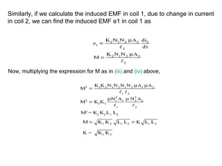 Similarly, if we calculate the induced EMF in coil 1, due to change in current
in coil 2, we can find the induced EMF e1 in coil 1 as
Now, multiplying the expression for M as in (iii) and (iv) above,
 