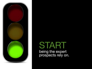 " 
 
START 
being the expert 
prospects rely on. 
 