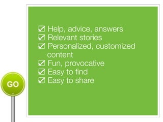 ☑ Help, advice, answers 
☑ Relevant stories 
☑ Personalized, customized 
content 
☑ Fun, provocative 
☑ Easy to find 
☑ Easy to share 
! 
 