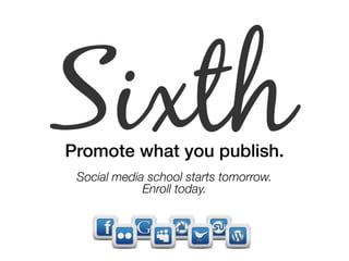 Sixth Promote what you publish.! 
" 
Social media school starts tomorrow. " 
Enroll today. 
 