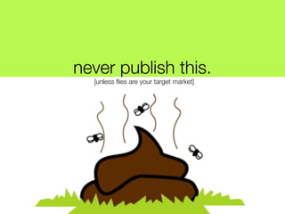 create a customer 
atntreavcert ipounb lfisohr ctheis fi.eld.! 
[unless flies are your target market] 
 