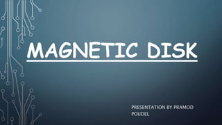 MAGNETIC DISK
PRESENTATION BY PRAMOD
POUDEL
 