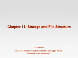 José Alferes
Versão modificada de Database System Concepts, 5th Ed.
©Silberschatz, Korth and Sudarshan
Chapter 11: Storage and File Structure
 