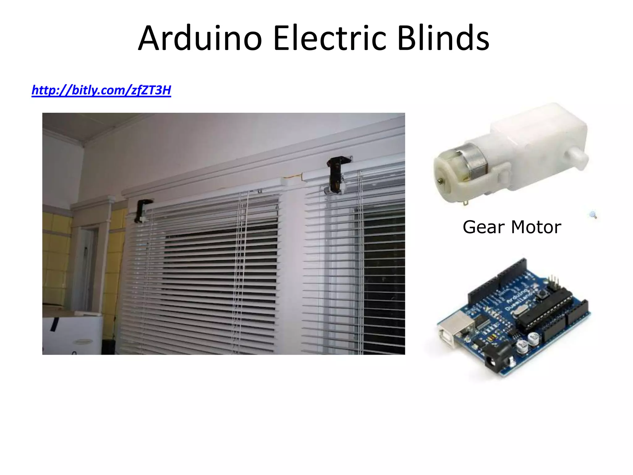 Arduino Electric Blinds
http://bitly.com/zfZT3H




                                      Gear Motor
 