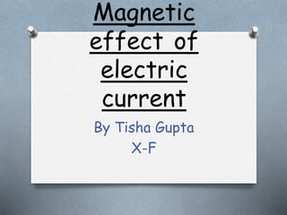 Magnetic
effect of
electric
current
By Tisha Gupta
X-F
 