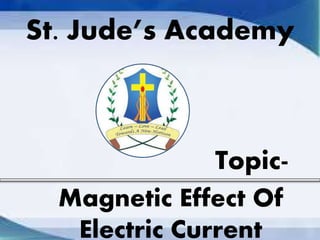 Magnetic Effect Of
Electric Current
St. Jude’s Academy
Topic-
 