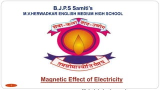 B.J.P.S Samiti’s
M.V.HERWADKAR ENGLISH MEDIUM HIGH SCHOOL
Magnetic Effect of Electricity
Program:
Semester:
Course: NAME OF THE COURSE
1
 