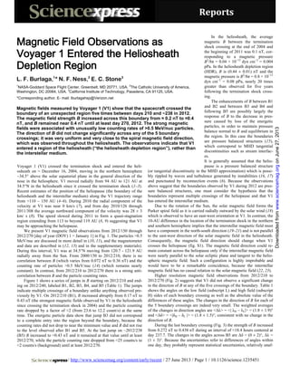 Reports
/ http://www.sciencemag.org/content/early/recent / 27 June 2013 / Page 1 / 10.1126/science.1235451
Voyager 1 (V1) crossed the termination shock and entered the heli-
osheath on ≈ December 16, 2004, moving in the northern hemisphere
~34.5° above the solar equatorial plane in the general direction of the
nose in the heliosphere. V1 moved radially from 94 AU to 121 AU at
34.5°N in the heliosheath since it crossed the termination shock (1–3).
Recent estimates of the position of the heliopause (the boundary of the
heliosheath and the interstellar medium) along the V1 trajectory range
from ≈110 – 150 AU (4–6). During 2010 the radial component of the
velocity at V1 was near 0 km/s (7), and from day 2010/126 through
2011/308 the average northward component of the velocity was 28 ± 3
km/ s (8). The speed slowed during 2011 to form a quasi-stagnation
region extending from 113 to beyond 119 AU (8, 9) suggesting that V1
may be approaching the heliopause.
We present V1 magnetic field observations from 2012/150 through
2012/270 [day of year (DOY) 1 = January 1] in Fig. 1. The particles >0.5
MeV/nuc are discussed in more detail in (10, 11), and the magnetometer
and data are described in (12, 13) and in the supplementary materials).
During this interval, V1 was at 34.5°N moving from 120.7 - 121.9 AU
radially away from the Sun. From 2000/150 to 2012/210, there is no
correlation between B (which varies from 0.072 nT to 0.36 nT) and the
counting rate of particles >0.5 MeV/nuc (14) (which remains nearly
constant). In contrast, from 2012/210 to 2012/270 there is a strong anti-
correlation between B and the particle counting rates.
Figure 1 shows a series of jumps in B starting on 2012/210 and end-
ing on 2012/240, labeled B1, B2, B3, B4, and B5 (Table 1). The jumps
indicate multiple crossings of a boundary unlike anything observed pre-
viously by V1. On 2012/210 (B1), B increased abruptly from 0.17 nT to
0.43 nT (the strongest magnetic fields observed by V1 in the heliosheath
since crossing the termination shock in 2004) and the particle counting
rate dropped by a factor of ≈2 (from 23.6 to 12.2 count/s) at the same
time. The energetic particle data show that jump B3 did not correspond
to a complete entry into the region beyond the boundary, because the
counting rates did not drop to near the minimum value and B did not rise
to the level observed after B1 and B5. At the last jump on ~2012/238
(B5) B increased to ≈0.43 nT and it remained at that value until at least
2012/270, while the particle counting rate dropped from ≈25 counts/s to
≈2 counts/s (background) until at least 2012/270.
In the heliosheath, the average
magnetic B between the termination
shock crossing at the end of 2004 and
the beginning of 2011 was 0.1 nT, cor-
responding to a magnetic pressure
B2
/8π = 0.04 × 10−12
dyn cm−2
= 0.004
pPa. In the heliosheath depletion region
(HDR), B is (0.44 ± 0.01) nT and the
magnetic pressure is B2
/8π = 0.8 × 10−12
dyn cm−2
= 0.08 pPa, nearly 20 times
greater than observed for five years
following the termination shock cross-
ing.
The enhancements of B between B1
and B2 and between B3 and B4 and
following B5 are possibly largely the
response of B to the decrease in pres-
sure caused by loss of the energetic
particles, in order to maintain pressure
balance normal to B and equilibrium in
the region. In this case the boundaries
are pressure balanced structures (15),
which correspond to MHD tangential
discontinuities such as stream interfac-
es.
It is generally assumed that the helio-
pause is a pressure balanced structure
(or tangential discontinuity in the MHD approximation) which is possi-
bly rippled by waves and turbulence generated by instabilities (16, 17)
and punctuated by reconnection events (6). Because the observations
above suggest that the boundaries observed by V1 during 2012 are pres-
sure balanced structures, one must consider the hypothesis that the
boundaries represent multiple crossings of the heliopause and that V1
has entered the interstellar medium.
Due to the rotation of the Sun, the solar magnetic field forms the
Parker spiral field as it is carried radially outward by the solar wind (18)
which is observed to have an east-west orientation at V1. In contrast, the
10-AU difference in the location of the termination shock in the northern
and southern hemisphere implies that the interstellar magnetic field must
have a component in the north-south direction (19–21) and is not parallel
to the east-west direction of the solar magnetic field in the heliosheath.
Consequently, the magnetic field direction should change when V1
crosses the heliopause (fig. S1). The magnetic field direction could re-
main constant across the heliopause only if the interstellar magnetic field
were nearly parallel to the solar ecliptic plane and tangent to the helio-
spheric magnetic field. Such a configuration is highly improbable and
would have to be a remarkable coincidence, because the interstellar
magnetic field has no causal relation to the solar magnetic field (22, 23).
Higher resolution magnetic field observations from 2012/210 to
2012/270 (Fig. 2) suggests that V1 did not observe a significant change
in the direction of B at any of the five crossings of the boundary. Table 1
shows the angles on the low field (subscript L) and high field (subscript
H) sides of each boundary crossing as well as the absolute value of the
differences of these angles. The changes in the direction of B for each of
the 5 boundary crossings are indeed very small. The weighted averages
of the changes in direction angles are <Δλ> = <| λH – λL|> = (1.8 ± 1.9)°
and <Δδ> = <|δH – δL |> = (1.8 ± 1.5)°, consistent with no change in the
direction of B.
During the last boundary crossing (Fig. 3) the strength of B increased
from 0.272 nT to 0.438 nT during an interval of ≈18.4 hours centered at
day 237.7. The changes in the angles across B5 are Δδ = (0 ± 2)°, Δλ =
(1 ± 3)°. Because the uncertainties refer to differences of angles within
one day, they probably represent statistical uncertainties, relatively unaf-
Magnetic Field Observations as
Voyager 1 Entered the Heliosheath
Depletion Region
L. F. Burlaga,1
* N. F. Ness,2
E. C. Stone3
1
NASA-Goddard Space Flight Center, Greenbelt, MD 20771, USA.
2
The Catholic University of America,
Washington, DC 20064, USA.
3
California Institute of Technology, Pasadena, CA 91125, USA.
*Corresponding author. E- mail: lburlagahsp@Verizon.net
Magnetic fields measured by Voyager 1 (V1) show that the spacecraft crossed the
boundary of an unexpected region five times between days 210 and ~238 in 2012.
The magnetic field strength B increased across this boundary from ≈ 0.2 nT to ≈0.4
nT, and B remained near 0.4 nT until at least day 270, 2012. The strong magnetic
fields were associated with unusually low counting rates of >0.5 MeV/nuc particles.
The direction of B did not change significantly across any of the 5 boundary
crossings; it was very uniform and very close to the spiral magnetic field direction,
which was observed throughout the heliosheath. The observations indicate that V1
entered a region of the heliosheath (“the heliosheath depletion region”), rather than
the interstellar medium.
onJune27,2013www.sciencemag.orgDownloadedfrom
 