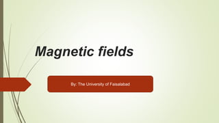 Magnetic fields
By: The University of Faisalabad
 