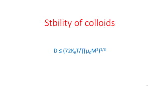 Stbility of colloids
D ≤ (72KBT/∏µ0M2)1/3
9
 