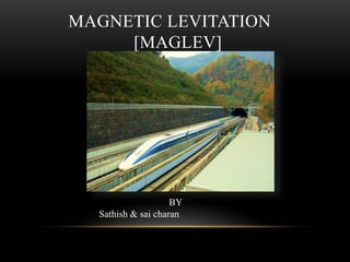 MAGNETIC LEVITATION
[MAGLEV]
BY
Sathish & sai charan
 