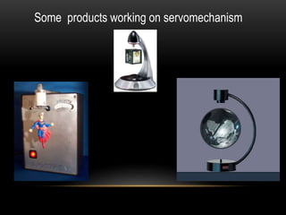Some products working on servomechanism
 