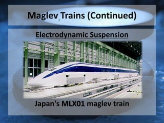 Maglev Trains (Continued)
Electrodynamic Suspension
Japan's MLX01 maglev train
 