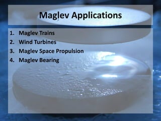 Maglev Applications
1. Maglev Trains
2. Wind Turbines
3. Maglev Space Propulsion
4. Maglev Bearing
 