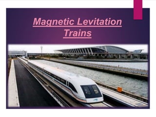 Magnetic Levitation
Trains
 