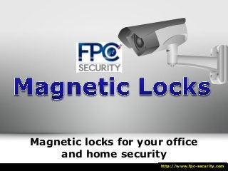 Magnetic locks for your office
and home security
http://www.fpc-security.com
 