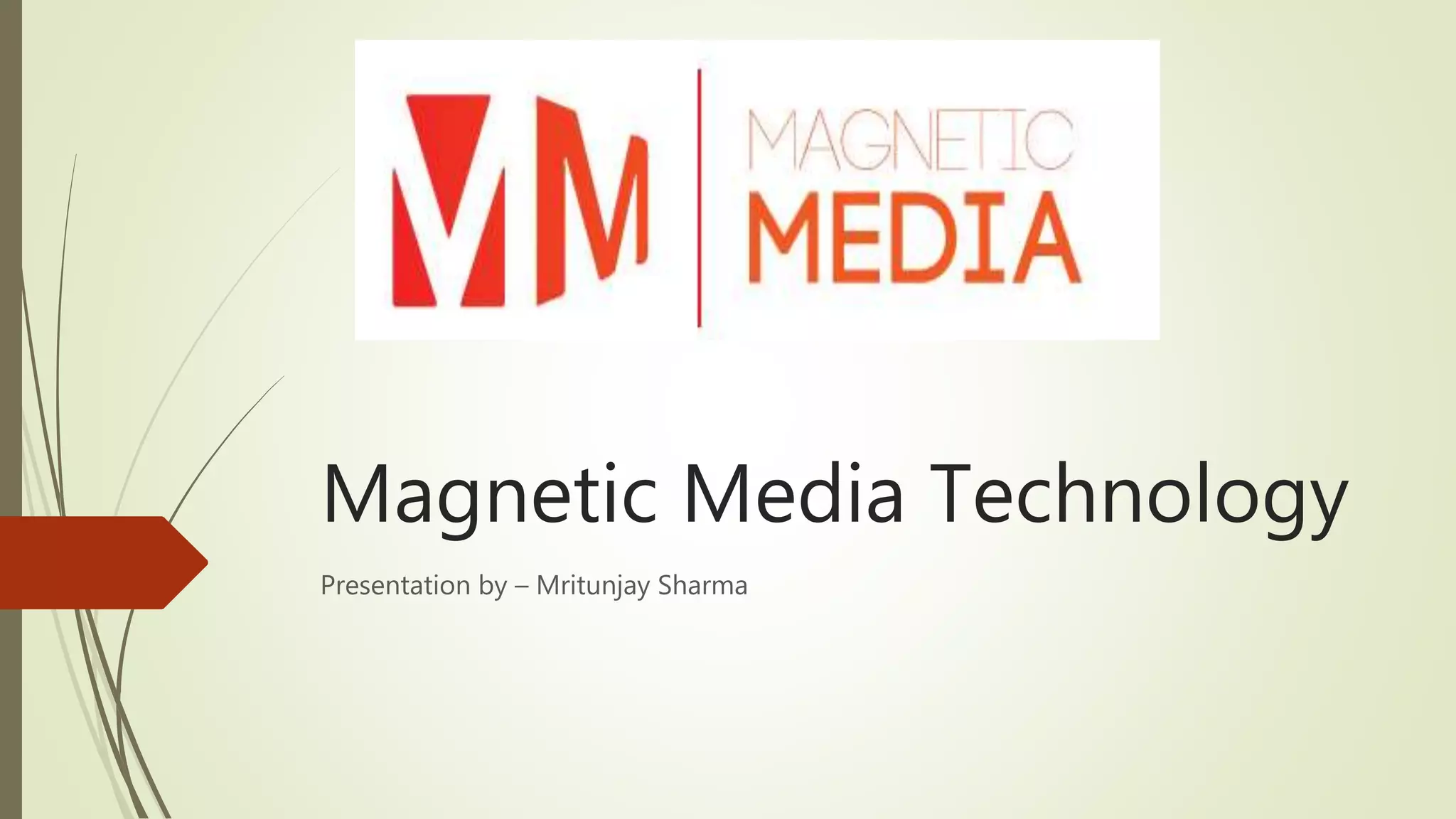 Magnetic Media Technology
Presentation by – Mritunjay Sharma
 