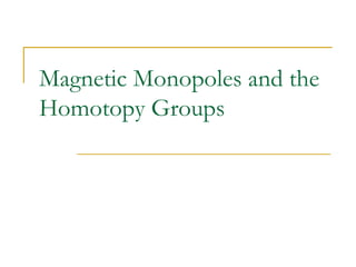 Magnetic Monopoles and the
Homotopy Groups
 