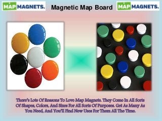 Magnetic Map Board
There’s Lots Of Reasons To Love Map Magnets. They Come In All Sorts
Of Shapes, Colors, And Sizes For All Sorts Of Purposes. Get As Many As
You Need, And You’ll Find New Uses For Them All The Time.
 