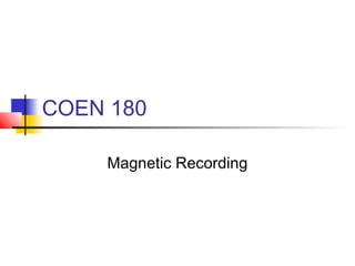 COEN 180
Magnetic Recording
 